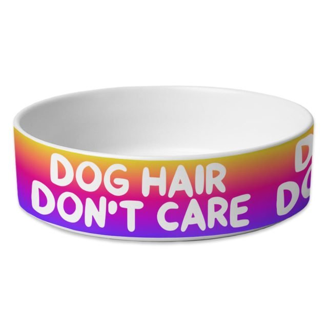 Dog Hair Don't Care Pet Bowl - Funny Design Dog Bowl - Cool Design Pet Food Bowl