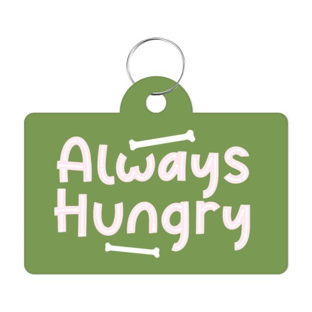 Always Hungry Pet ID Tag - Funny Pet Tag - Best Design Pet ID Tag